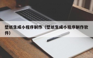 酒泉壁纸生成小程序制作（壁纸生成小程序制作软件）