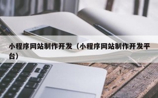 酒泉小程序网站制作开发（小程序网站制作开发平台）