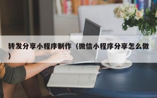酒泉转发分享小程序制作（微信小程序分享怎么做）